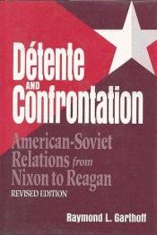 book cover of Detente and confrontation : American-Soviet relations from Nixon to Reagan by Raymond L. Garthoff