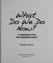 book cover of What Do We Do Now?: A Workbook for the President-elect by Stephen H. Hess