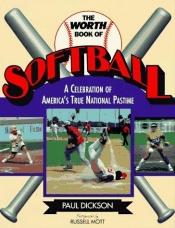 book cover of The Worth Book of Softball: A Celebration of America's True National Pastime by Paul Dickson