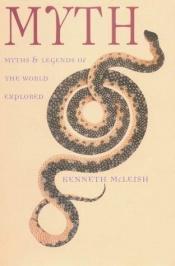 book cover of Myth: Myths and Legends of the World Explored by Kenneth McLeish