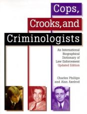 book cover of Cops, Crooks, and Criminologists: An International Biographical Dictionary of Law Enforcement by Alan Axelrod