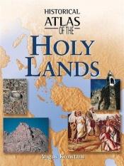 book cover of Historical atlas of the Holy Lands by Karen Farrington