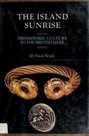 book cover of The Island Sunrise: Prehistoric culture in the British Isles by Jill Paton Walsh