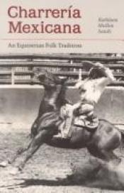 book cover of Charrería Mexicana: An Equestrian Folk Tradition by Kathleen Mullen Sands