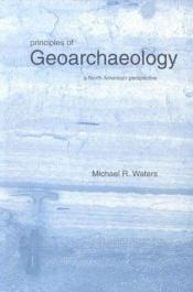 book cover of Principles of Geoarchaeology: A North American Perspective by Michael R. Waters