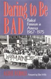 book cover of Daring to Be Bad: Radical Feminism in America, 1967-75 (American Culture Series) by Alice Echols