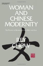 book cover of Woman and Chinese Modernity: The Politics of Reading Between West and East (Theory and History of Literature) by Rey Chow