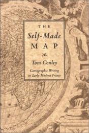 book cover of The Self-Made Map: Cartographic Writing in Early Modern France by Tom Conley