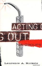 book cover of Acting Out in Groups by Laurence A. Rickels