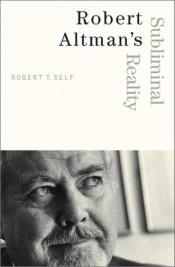 book cover of Robert Altman's Subliminal Reality by Robert T. Self