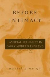 book cover of Before Intimacy: Asocial Sexuality in Early Modern England by Daniel Juan Gil
