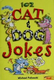 book cover of 102 Cat & Dog Jokes by Michael Pellowski