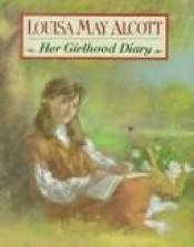 book cover of Louisa May Alcott: Her Girlhood Diary by Louisa May Alcott