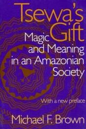 book cover of Tsewa's gift : magic and meaning in an Amazonian society by Michael Brown