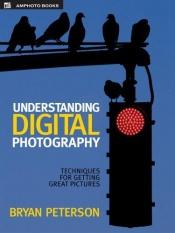 book cover of Understanding Digital Photography: Techniques For Getting Great Pictures by Bryan Peterson