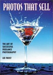 book cover of Photos That Sell: The Art of Successful Freelance Photography by Lee Frost