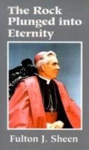 book cover of The rock plunged into eternity by Fulton J. Sheen