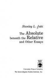 book cover of The Absolute Beneath the Relative and Other Essays by Stanley Jaki