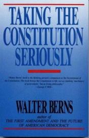 book cover of Taking the constitution seriously by Walter Berns