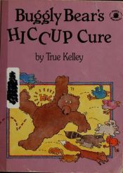 book cover of Buggly Bear's Hiccup Cure by True Kelley