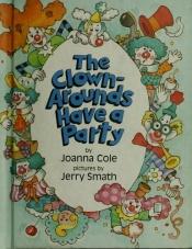 book cover of The Clown-arounds Have a Party (The Clown Arounds) by Joanna Cole