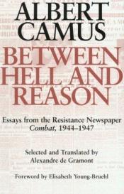 book cover of Between Hell and Reason: Essays from the Resistance Newspaper Combat, 1944-1947 by Albert Camus