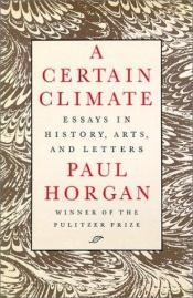 book cover of A certain climate : essays in history, arts, and letters by Paul Horgan