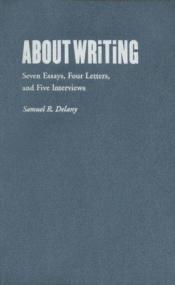 book cover of About Writing: Seven Essays, Four Letters, And Five Interviews by Samuel R. Delany