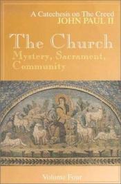 book cover of The Church : mystery, sacrament, community : a catechesis on the creed by Pope John Paul II