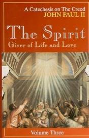 book cover of The Spirit, giver of life and love : a catechesis on the creed by Pope John Paul II