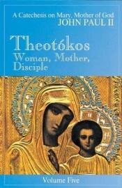 book cover of Theotokos - Woman, Mother, Disciple: A Catechesis on Mary, Mother of God (Year of the Rosary) by Pope John Paul II