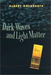 book cover of Dark waves and light matter by Albert Goldbarth