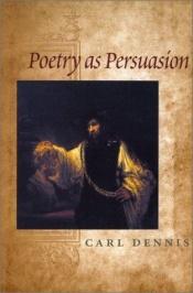 book cover of Poetry as persuasion by Carl Dennis