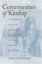 book cover of Communities of Kinship: Antebellum Families and the Settlement of the Cotton Frontier by Carolyn Earle Billingsley