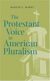 book cover of The Protestant Voice in American Pluralism (George H. Shriver Lecture Series in Religion in American History, 2) by Martin E. Marty