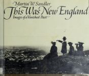 book cover of This was New England: Images of a vanished past by Martin W Sandler