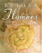 book cover of Bridal Flowers : Arrangements for a Perfect Wedding by Maria McBride-Mellinger