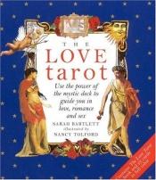 book cover of The Love Tarot: Uses the Power of the Mystic Deck to Guide You in Love, Romance and Sex by Sarah Bartlett