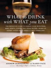 book cover of What to Drink with What You Eat: What to Drink with What You Eat: The Definitive Guide to Pairing Food with Wine, Beer, Spirits, Coffee, Tea - Even Water by Andrew Dornenburg