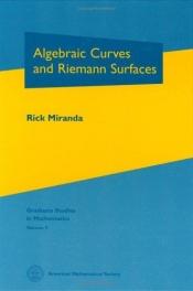 book cover of Algebraic Curves and Riemann Surfaces by Rick Miranda