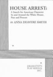 book cover of House Arrest: A Search for American Character in and Around the White House, Past and Present by Anna Deavere Smith