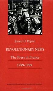 book cover of Revolutionary News: The Press in France, 1789-1799 (Bicentennial Reflections on the French Revolution) by author not known to readgeek yet