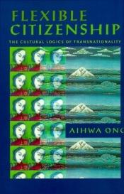 book cover of Flexible Citizenship: The Cultural Logics of Transnationality by Aihwa Ong