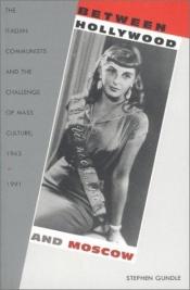 book cover of Between Hollywood and Moscow: The Italian Communists and the Challenge of Mass Culture, 1943–1991 (American Encounters by Stephen Gundle
