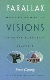 book cover of Parallax Visions: Making Sense of American-East Asian Relations at the End of the Century by Bruce Cumings