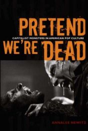 book cover of Pretend We're Dead: Capitalist Monsters in American Pop Culture by Annalee Newitz