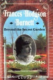 book cover of Frances Hodgson Burnett : beyond the secret garden by Angelica Shirley Carpenter