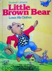 book cover of Little Brown Bear Loses His Clothes by Elizabeth Norine Upham
