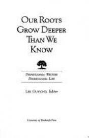 book cover of Our roots grow deeper than we know : Pennsylvania writers by Lee Gutkind