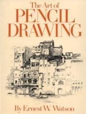 book cover of Art of Pencil Drawing by Ernest W. Watson